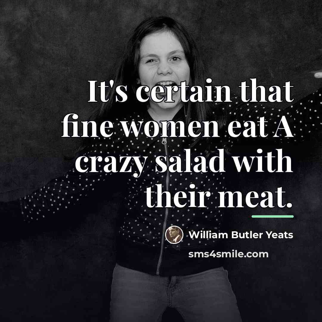 “It's certain that fine women eat A crazy salad with…” quote by William Butler Yeats