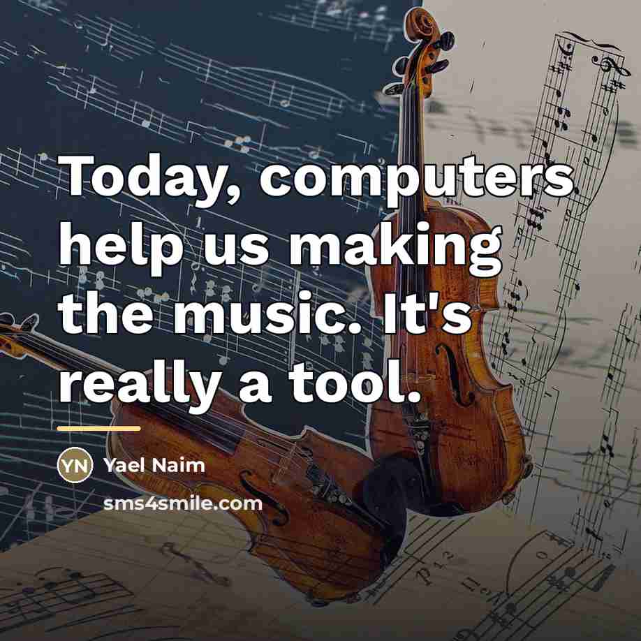 “Today, computers help us making the music. It's really a…” quote by Yael Naim