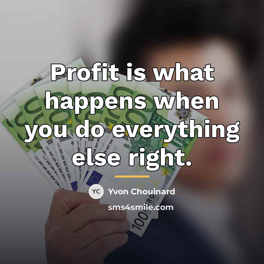 “Profit is what happens when you do everything else right.…” quote by Yvon Chouinard