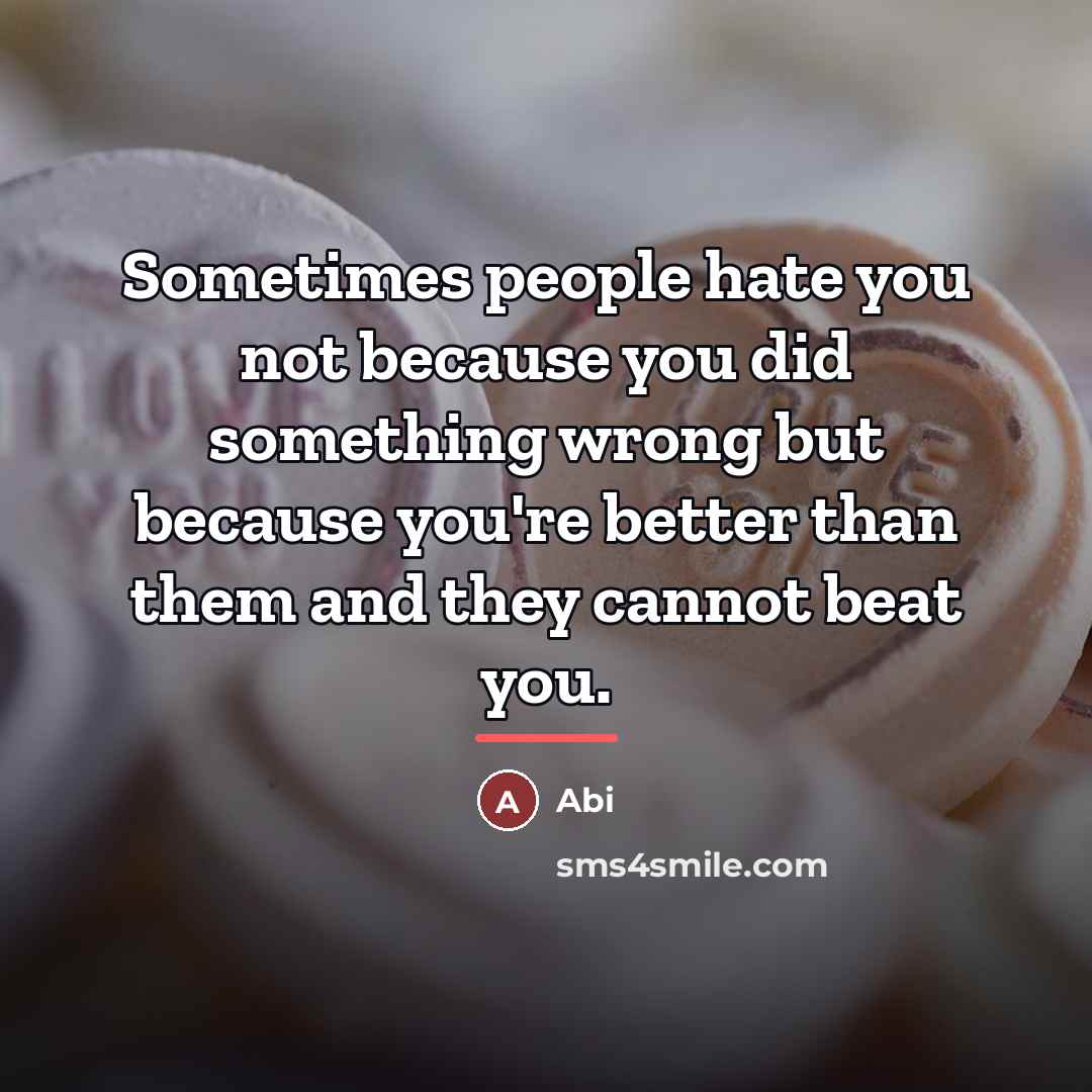 “Sometimes people hate you not because you did something wrong…” quote by Anonymous