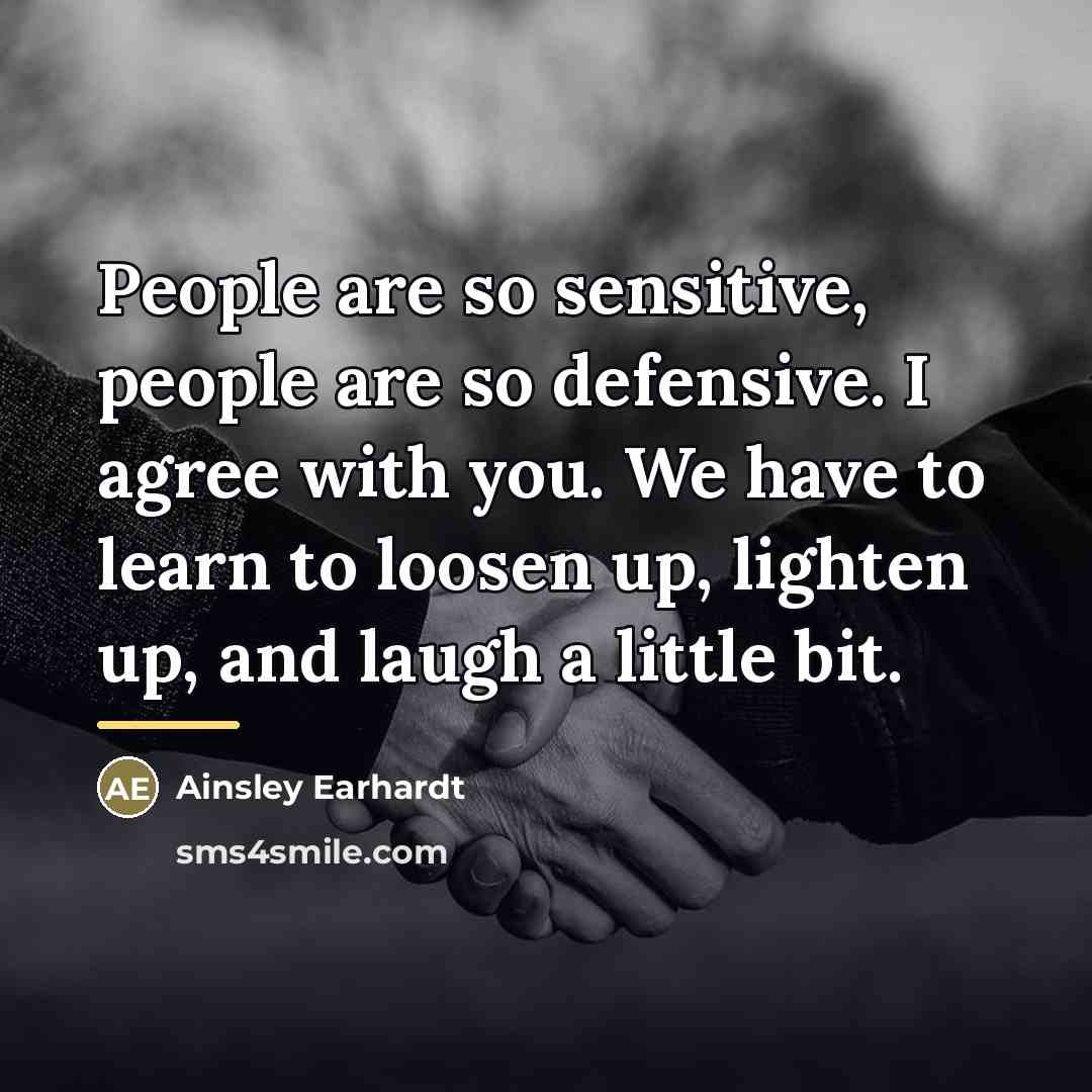 “People are so sensitive, people are so defensive. I agree…” quote by Ainsley Earhardt