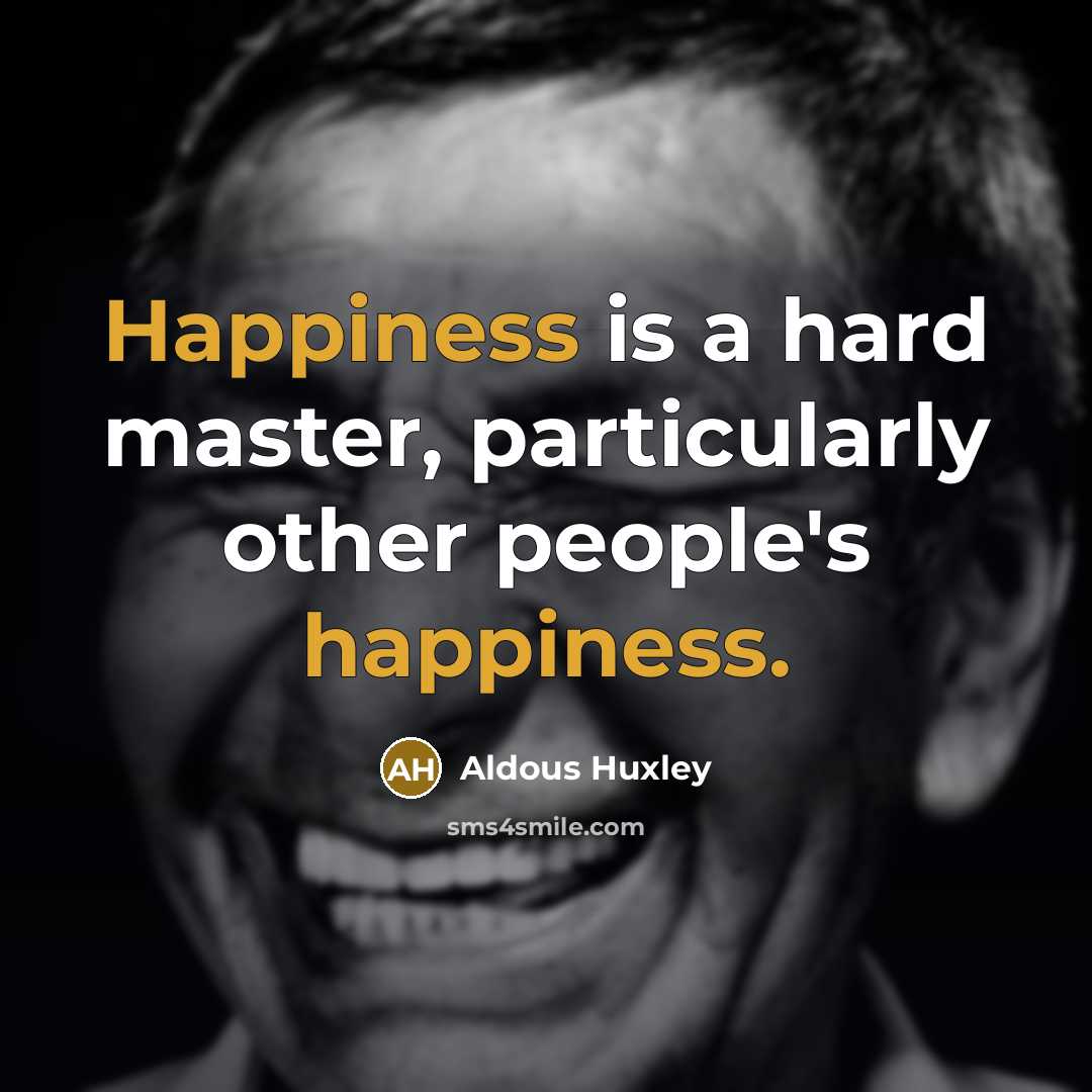 “Happiness is a hard master, particularly other people's happiness.…” quote by Aldous Huxley