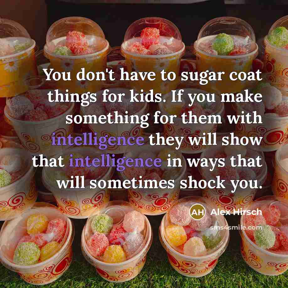 “You don't have to sugar coat things for kids. If…” quote by Alex Hirsch