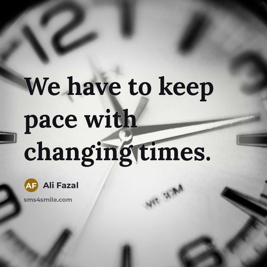 “We have to keep pace with changing times.…” quote by Ali Fazal
