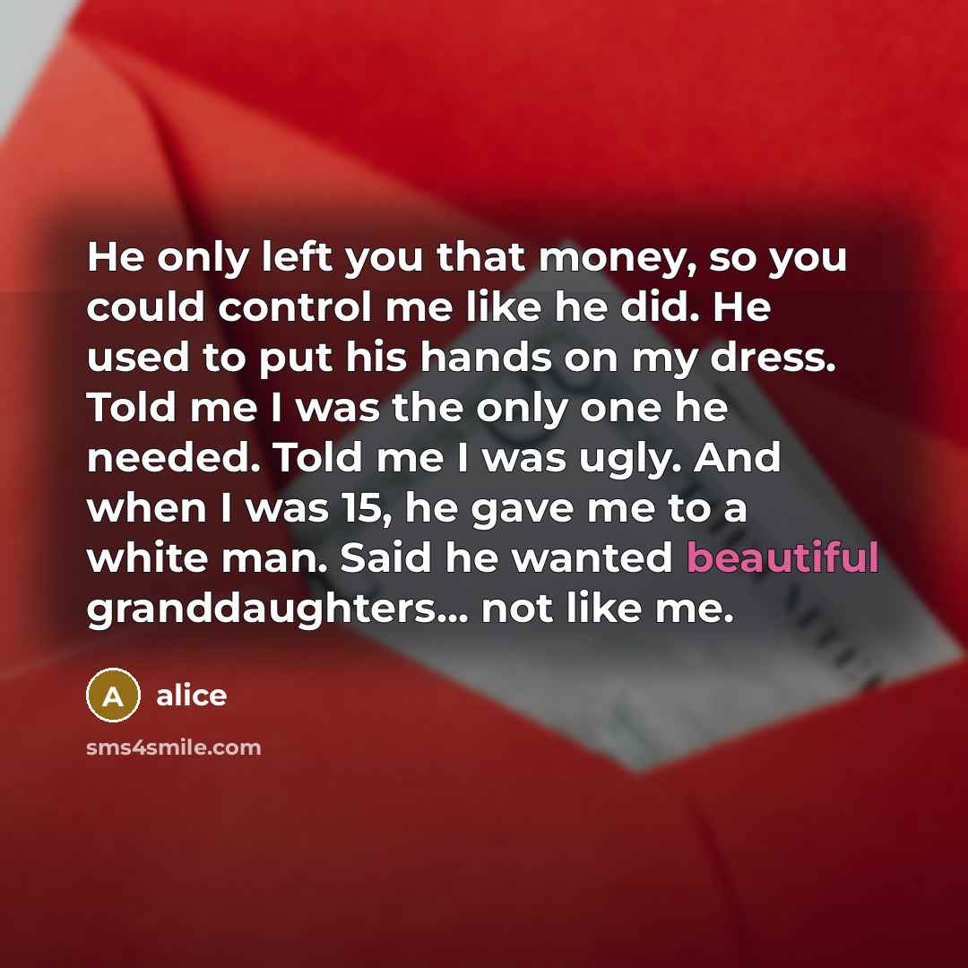 “He only left you that money, so you could control…” quote by Alice