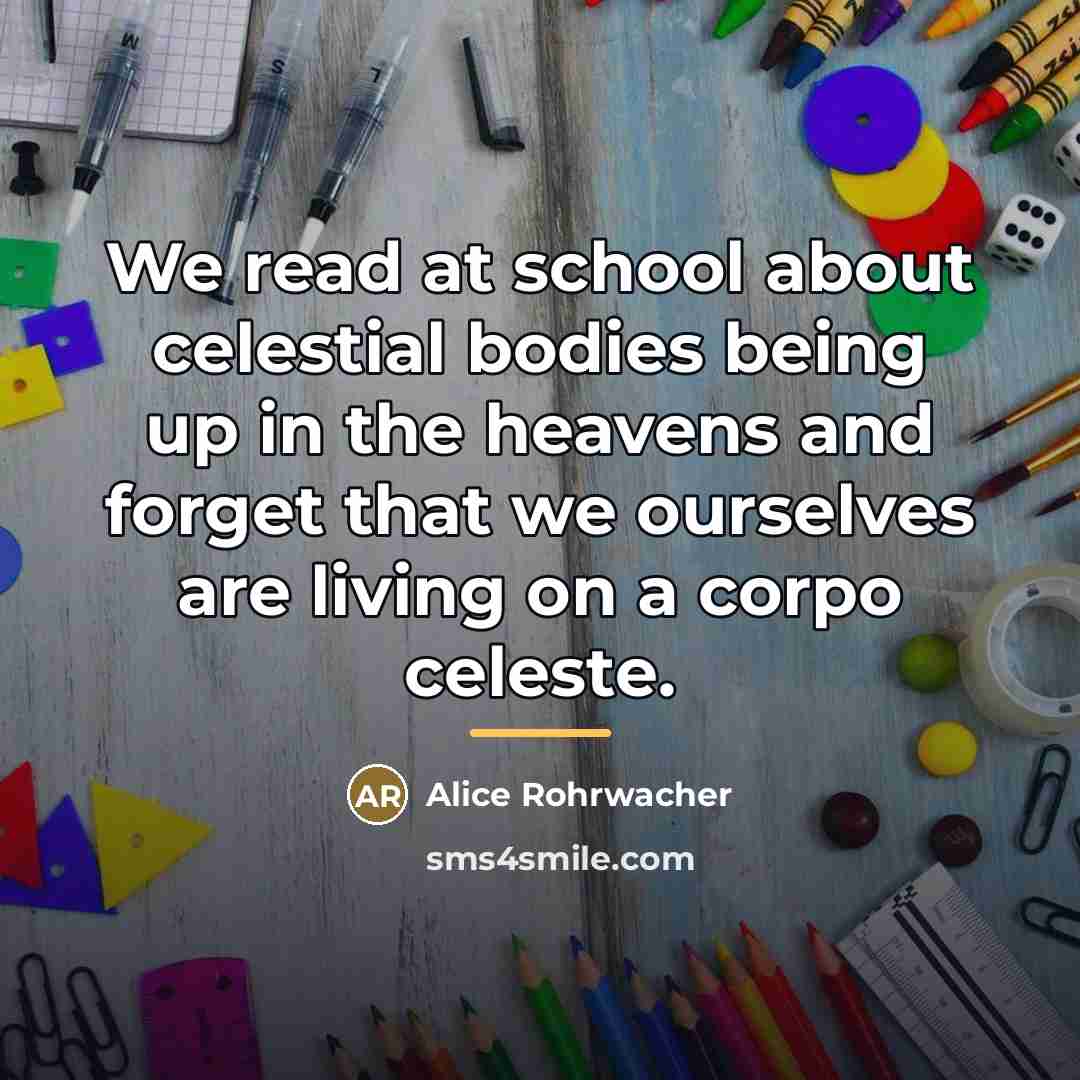 “We read at school about celestial bodies being up in…” quote by Alice Rohrwacher
