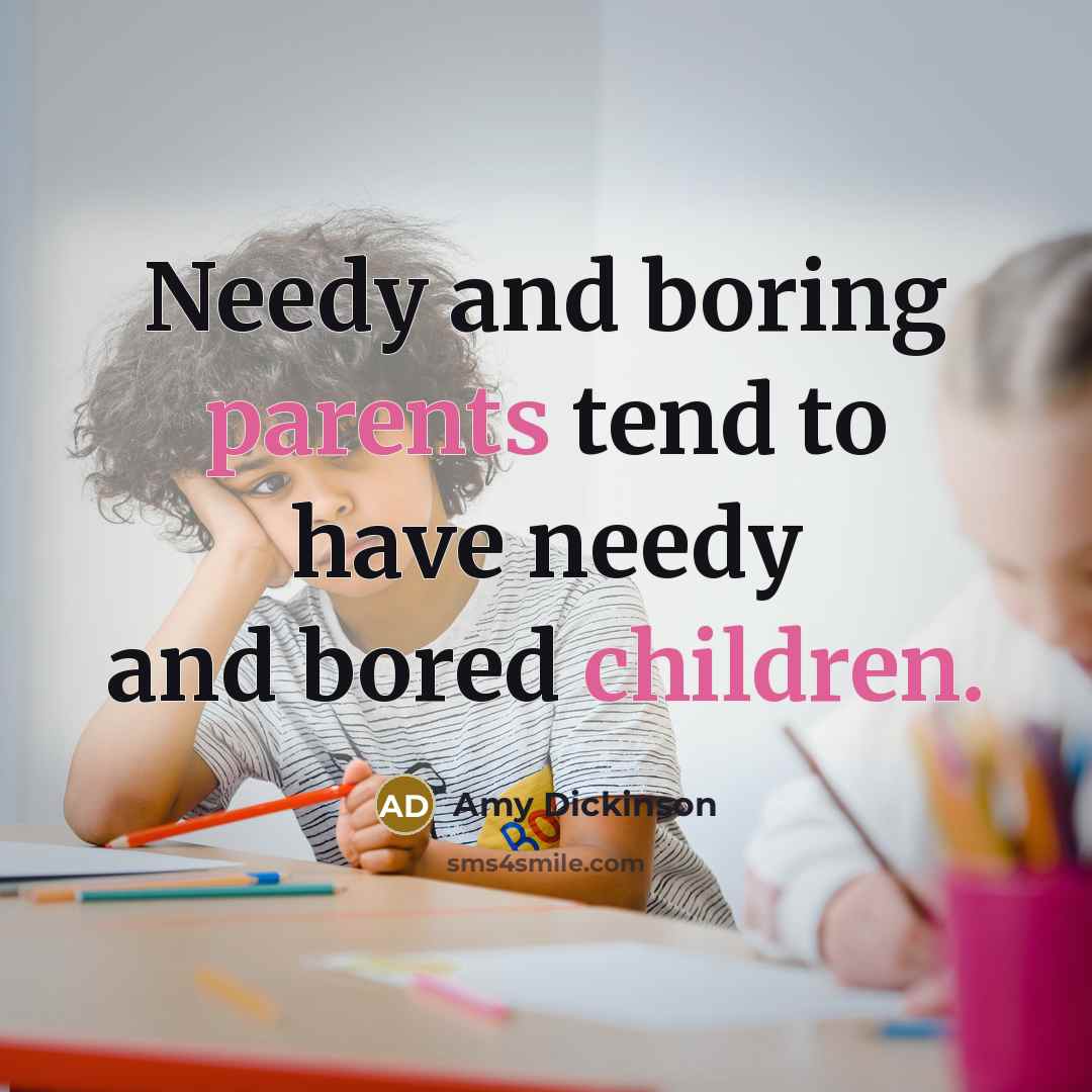 “Needy and boring parents tend to have needy and bored…” quote by Amy Dickinson
