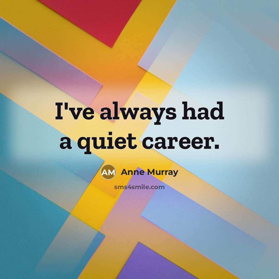 “I've always had a quiet career.…” quote by Anne Murray