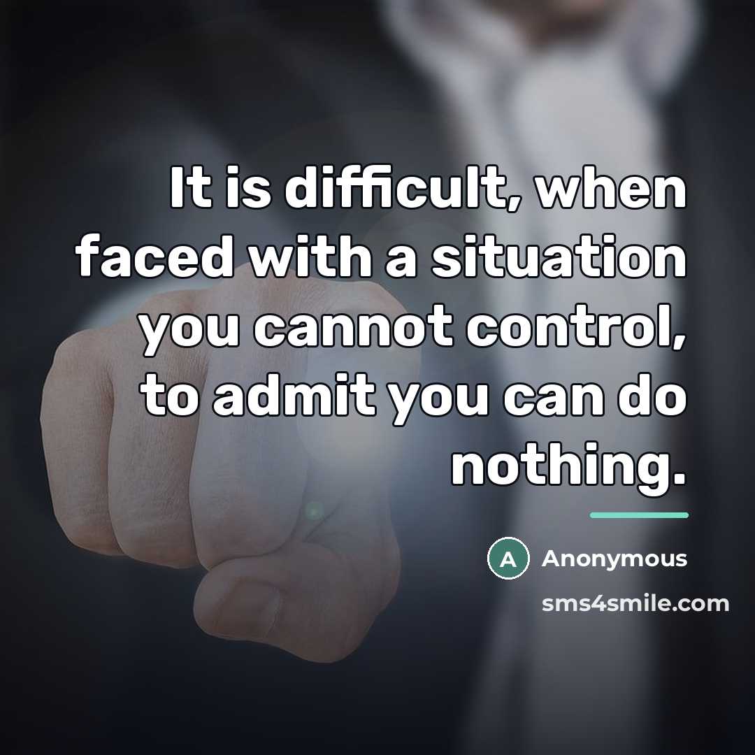 “It is difficult, when faced with a situation you cannot…” quote by Anonymous