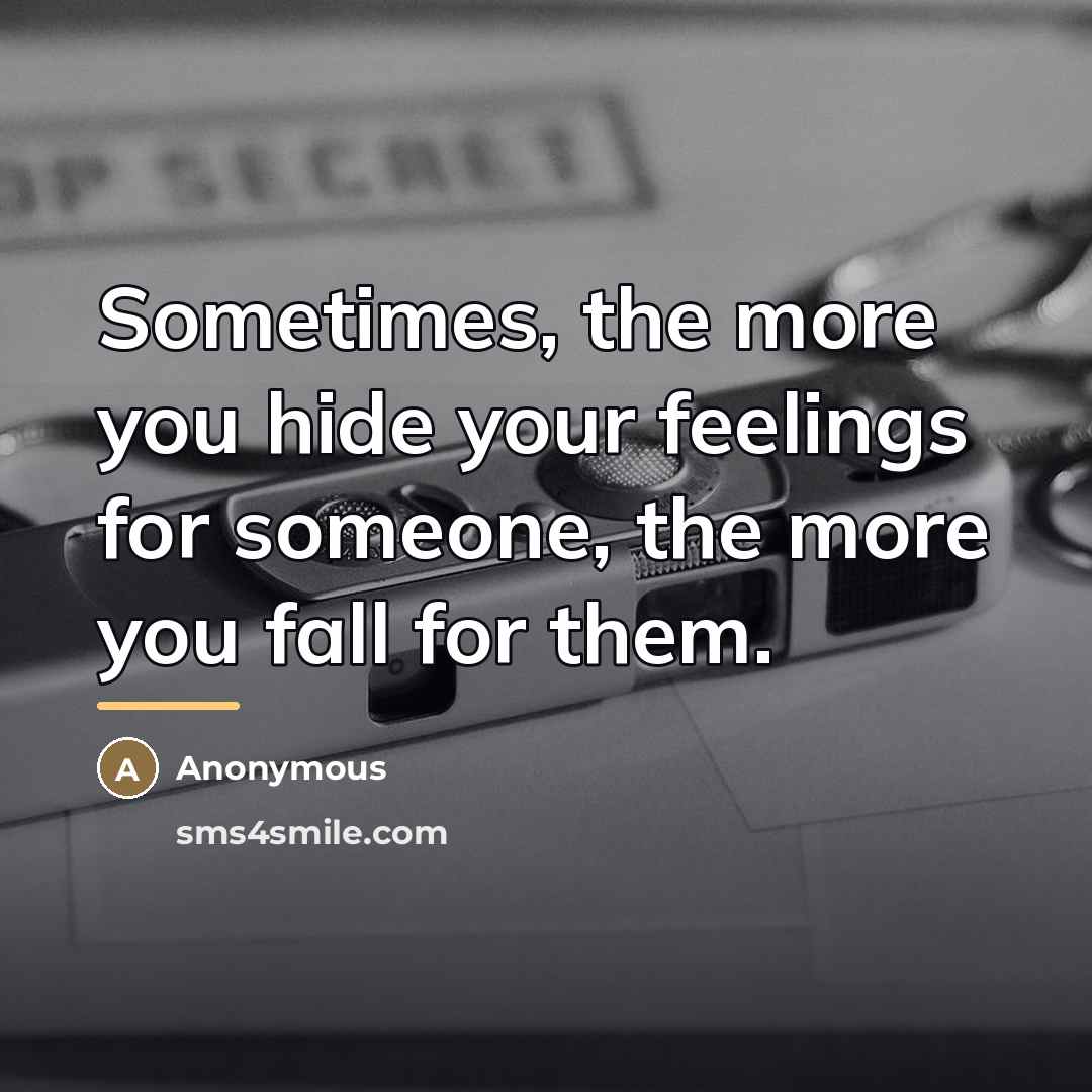 “Sometimes, the more you hide your feelings for someone, the…” quote by Anonymous