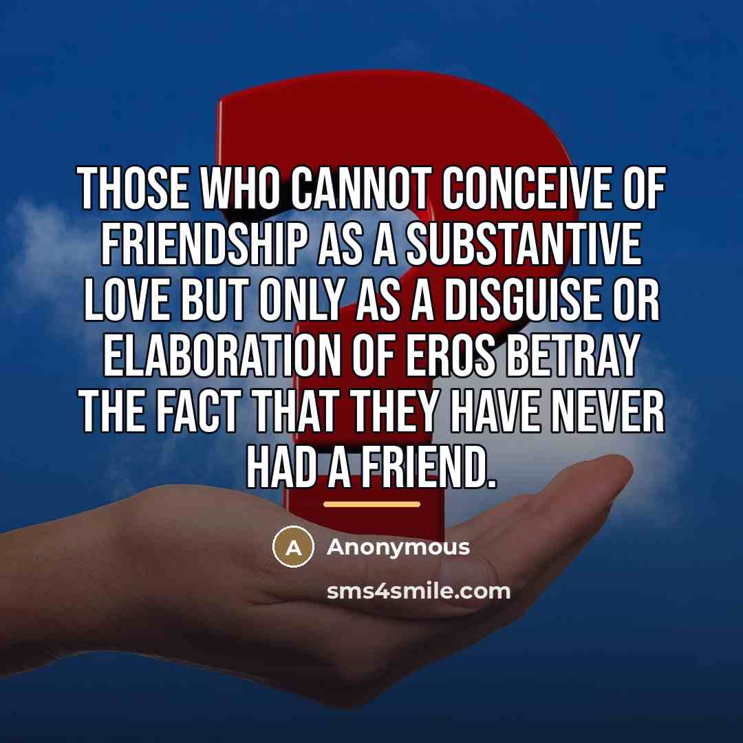 “Those who cannot conceive of Friendship as a substantive love…” quote by Anonymous