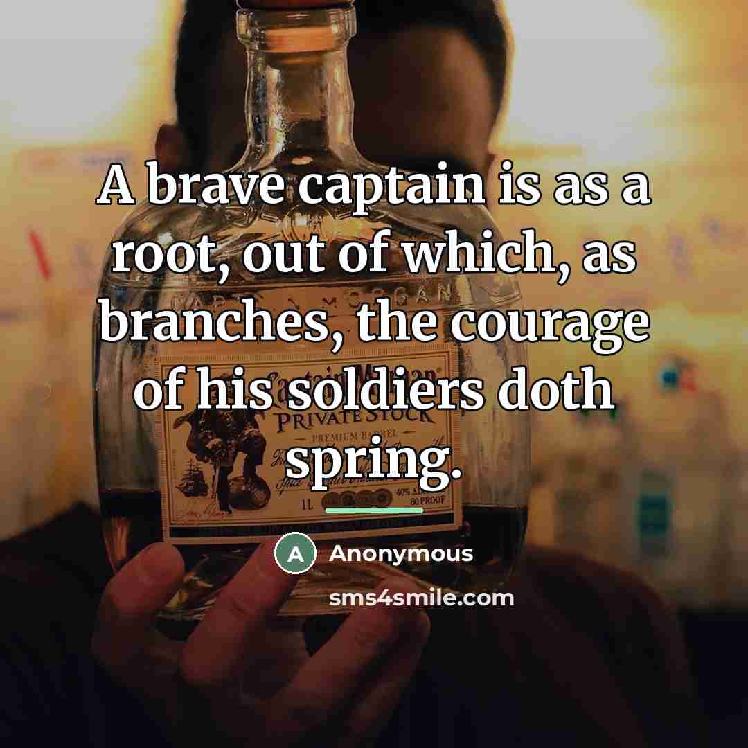 “A brave captain is as a root, out of which,…” quote by Anonymous