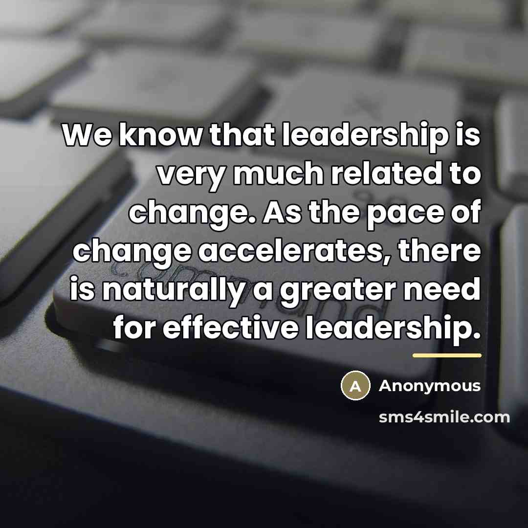 “We know that leadership is very much related to change.…” quote by Anonymous