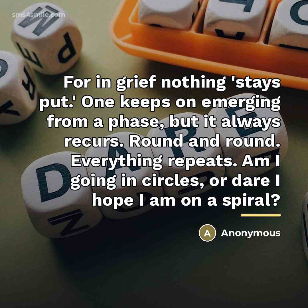 “For in grief nothing 'stays put.' One keeps on emerging…” quote by Anonymous