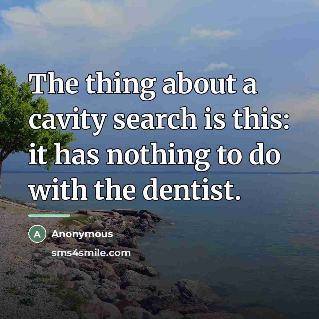 “The thing about a cavity search is this: it has…” quote by Anonymous