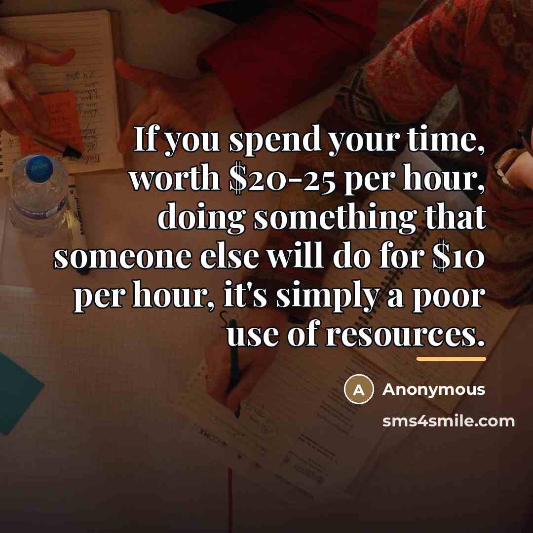 “If you spend your time, worth $20-25 per hour, doing…” quote by Anonymous