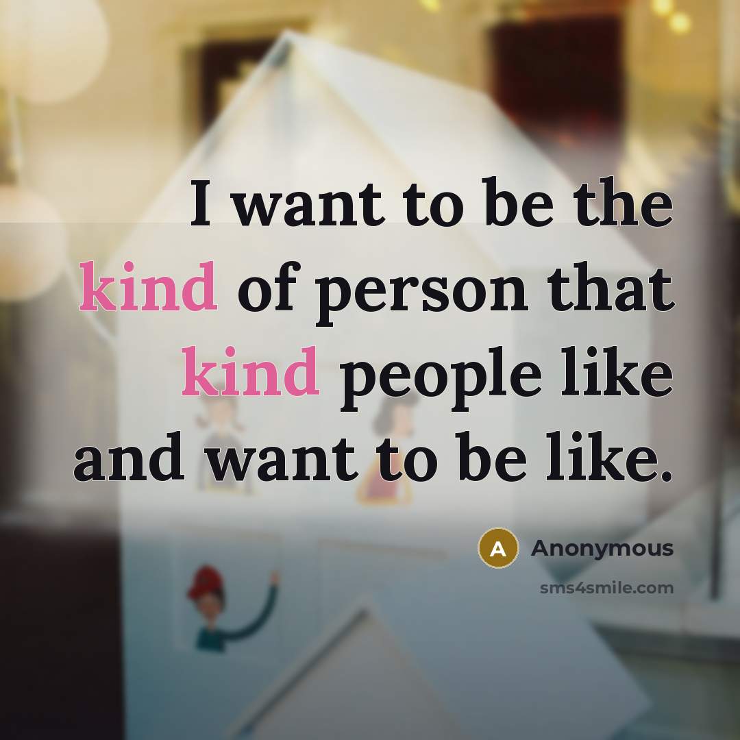 “I want to be the kind of person that kind…” quote by Anonymous