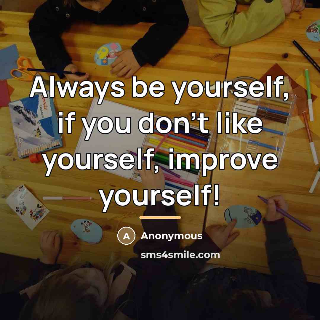 “Always be yourself, if you don't like yourself, improve yourself!…” quote by Anonymous