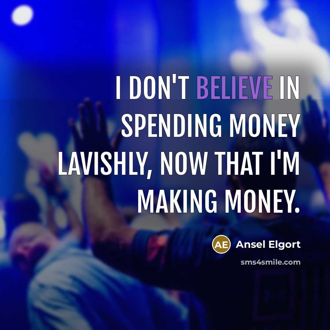 “I don't believe in spending money lavishly, now that I'm…” quote by Ansel Elgort