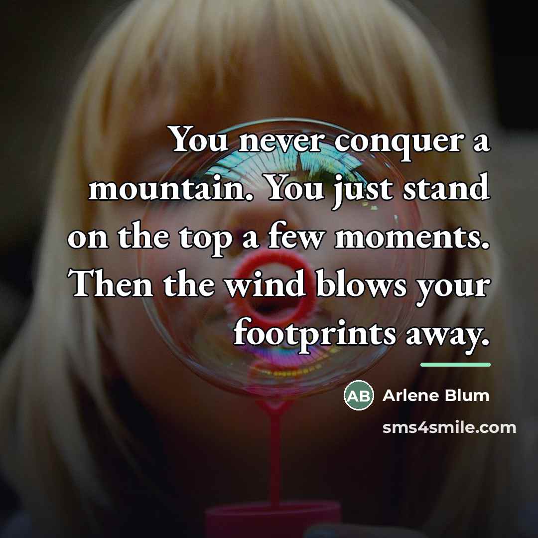 “You never conquer a mountain. You just stand on the…” quote by Arlene Blum