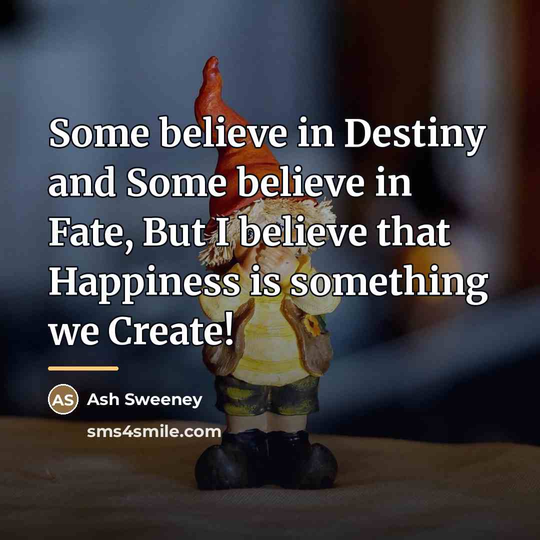 “Some believe in Destiny and Some believe in Fate, But…” quote by Ash Sweeney