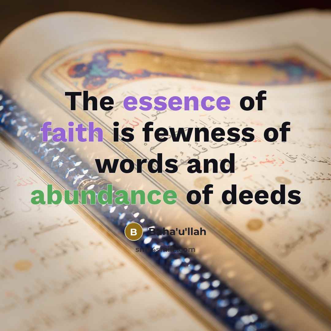“The essence of faith is fewness of words and abundance…” quote by Bahá'u'lláh