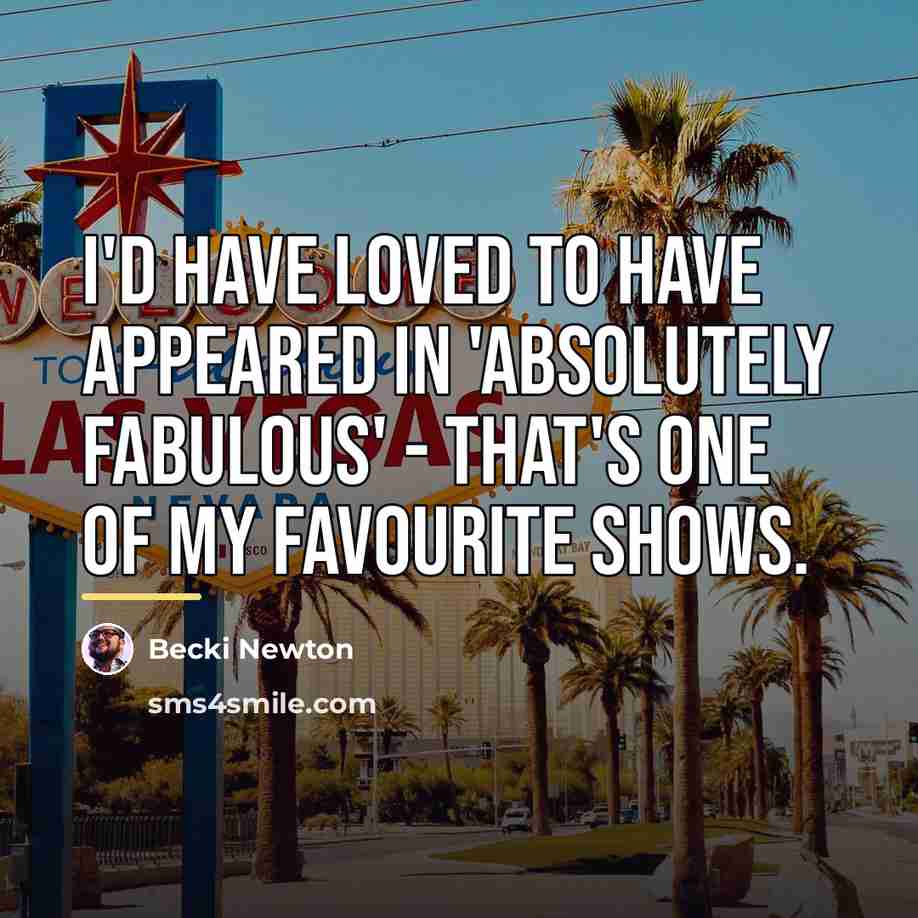 “I'd have loved to have appeared in 'Absolutely Fabulous' -…” quote by Becki Newton