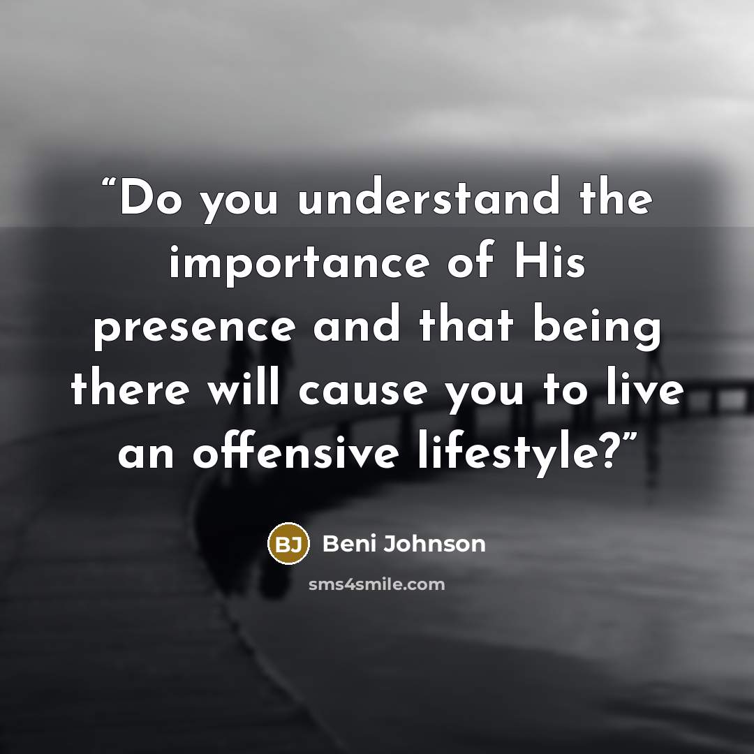 “Do you understand the importance of His presence and that being there will cause you to live an offensive lifestyle?” quote by Beni Johnson