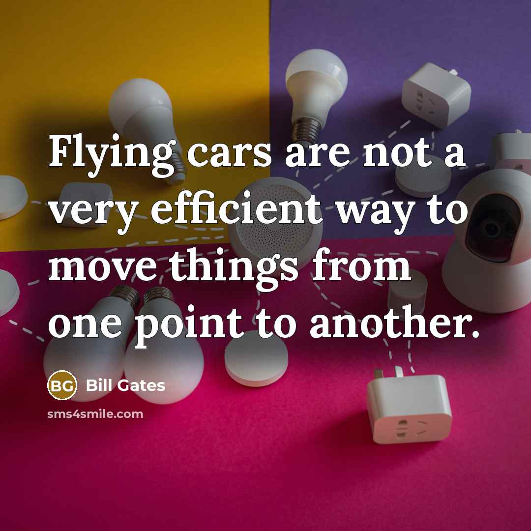 “Flying cars are not a very efficient way to move…” quote by Bill Gates