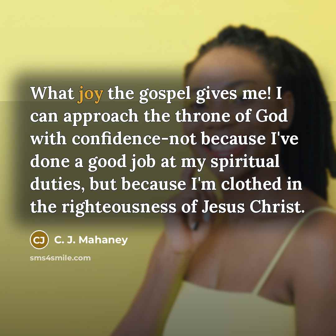 “What joy the gospel gives me! I can approach the…” quote by C. J. Mahaney