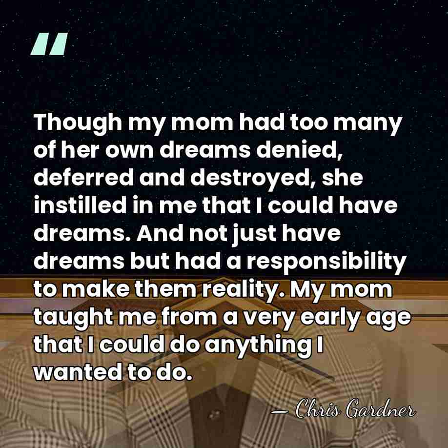 Though my mom had too many of her own dreams denied, deferred&hellip; - Chris Gardner