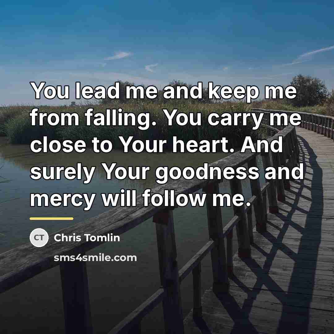 “You lead me and keep me from falling. You carry…” quote by Chris Tomlin
