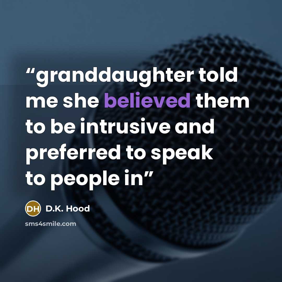 “granddaughter told me she believed them to be intrusive and preferred to speak to people in” quote by D.K. Hood