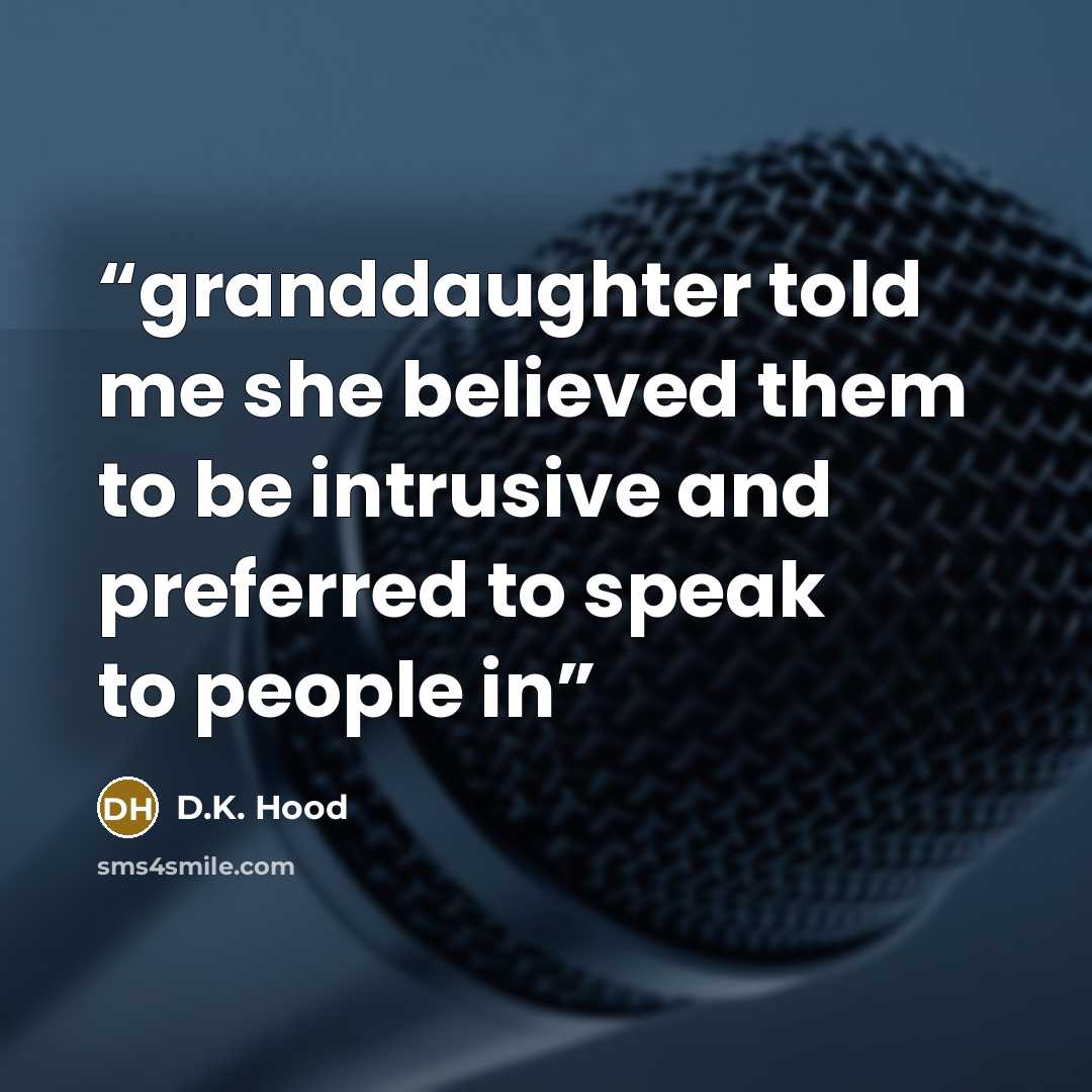 “granddaughter told me she believed them to be intrusive and preferred to speak to people in” quote by D.K. Hood