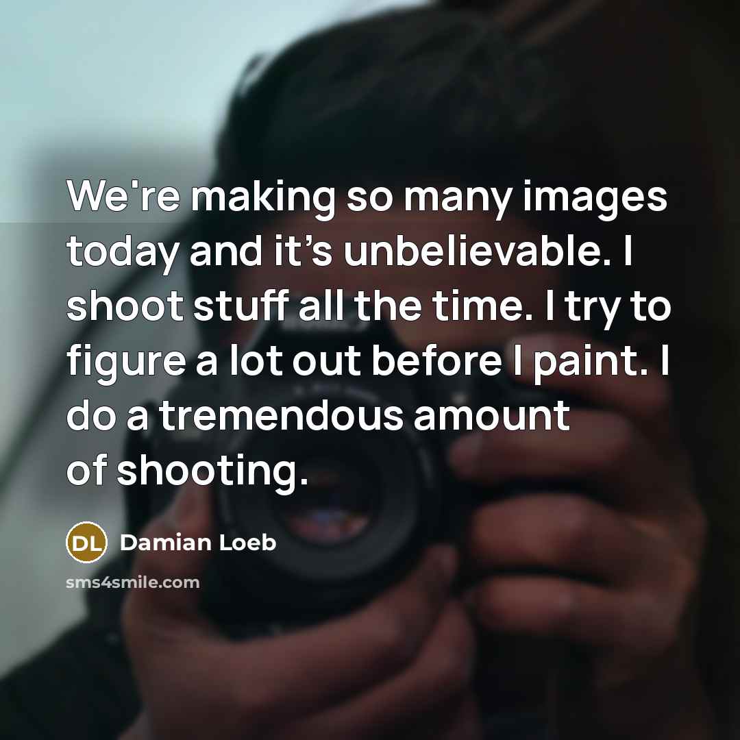 “We're making so many images today and it's unbelievable. I…” quote by Damian Loeb