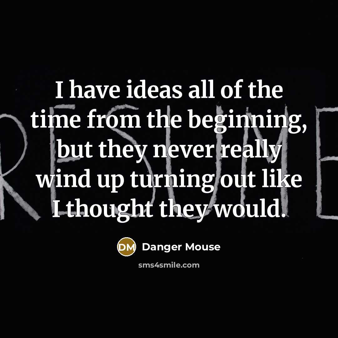 “I have ideas all of the time from the beginning,…” quote by Danger Mouse
