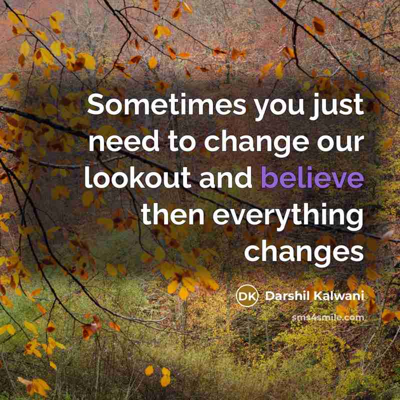 “Sometimes you just need to change our lookout and believe…” quote by Darshil Kalwani