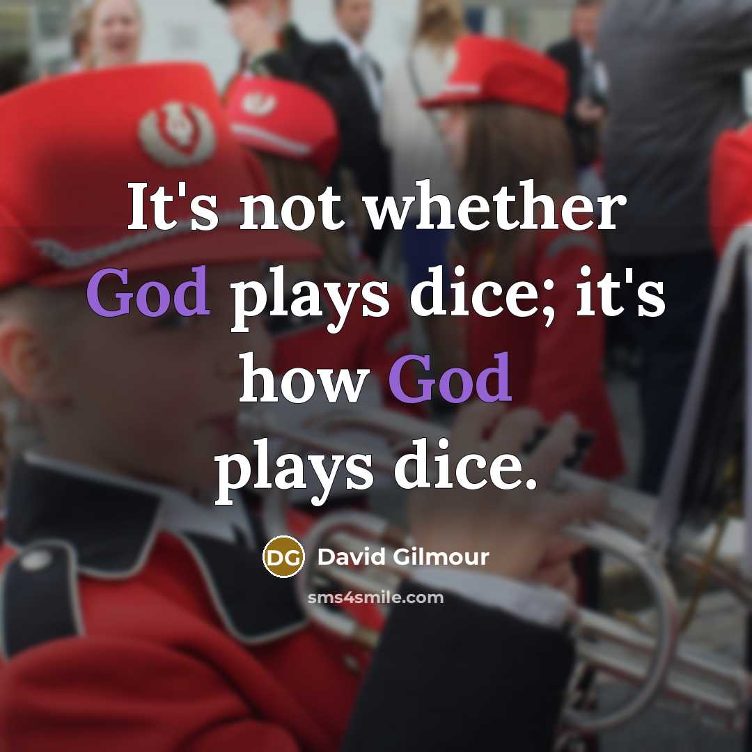 “It's not whether God plays dice; it's how God plays…” quote by David Gilmour