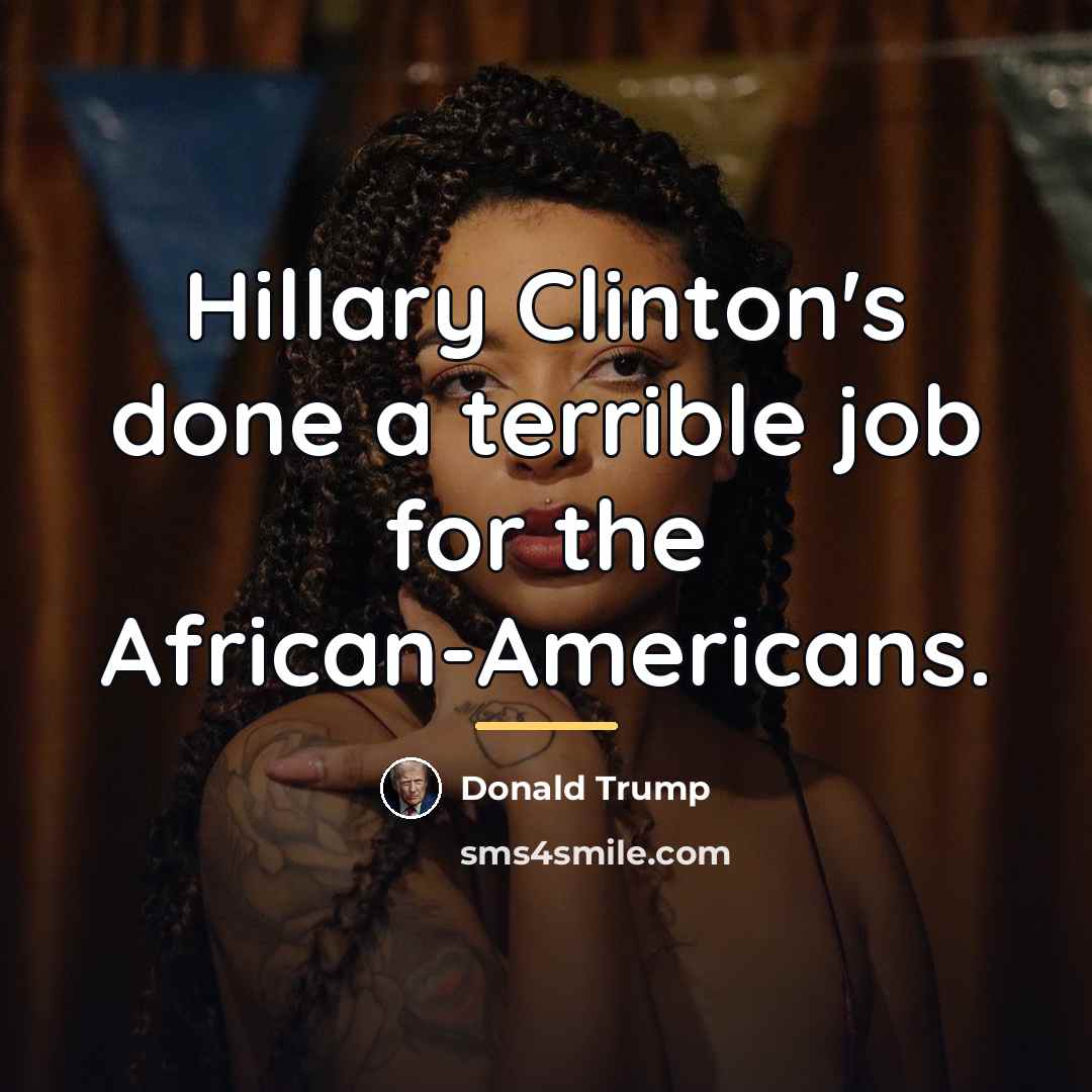 “Hillary Clinton's done a terrible job for the African-Americans.…” quote by Donald Trump