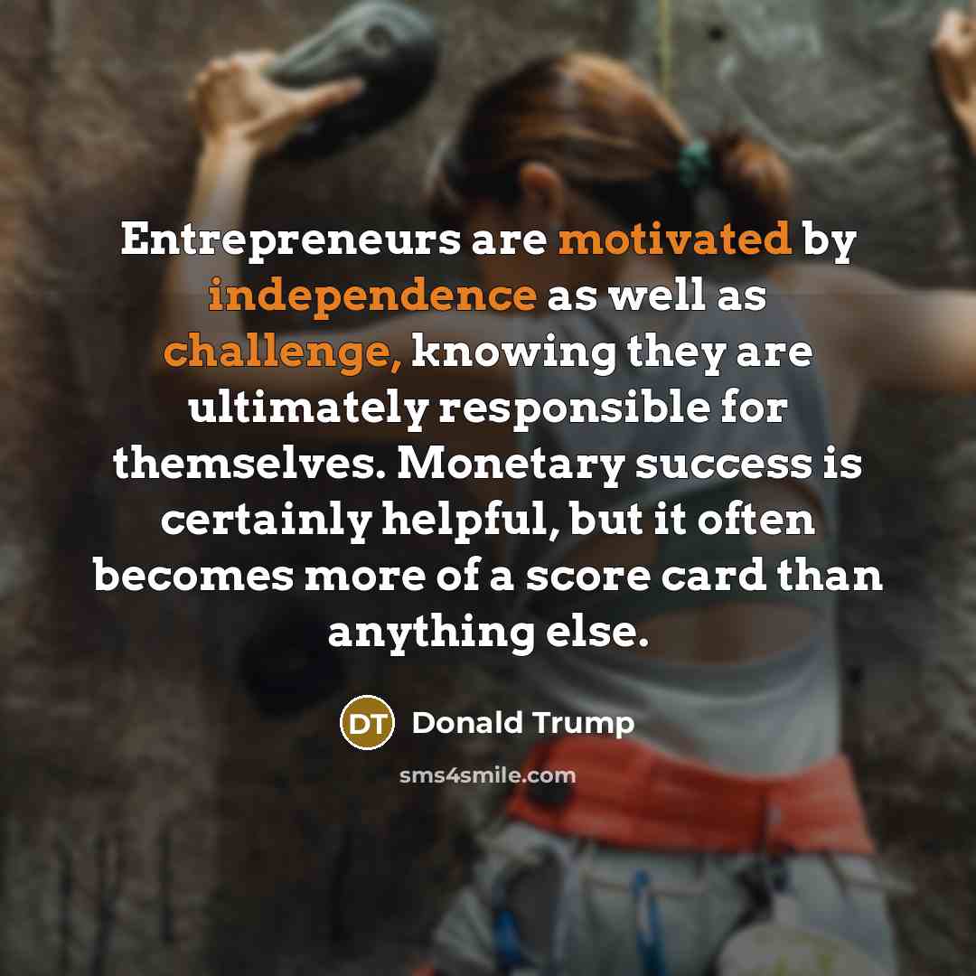“Entrepreneurs are motivated by independence as well as challenge, knowing…” quote by Donald Trump