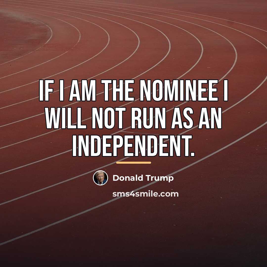 “If I am the nominee I will not run as…” quote by Donald Trump
