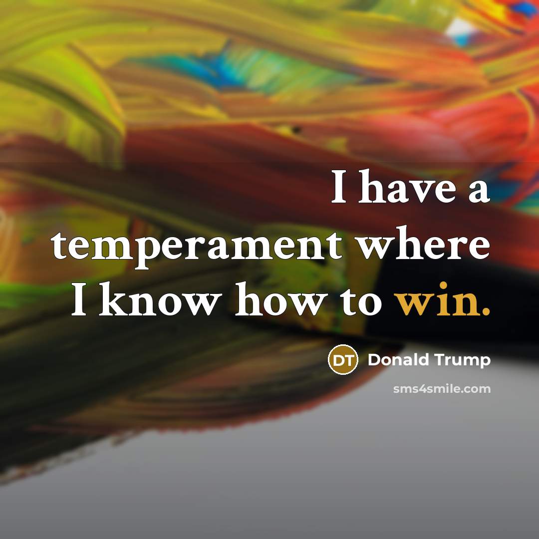 “I have a temperament where I know how to win.…” quote by Donald Trump