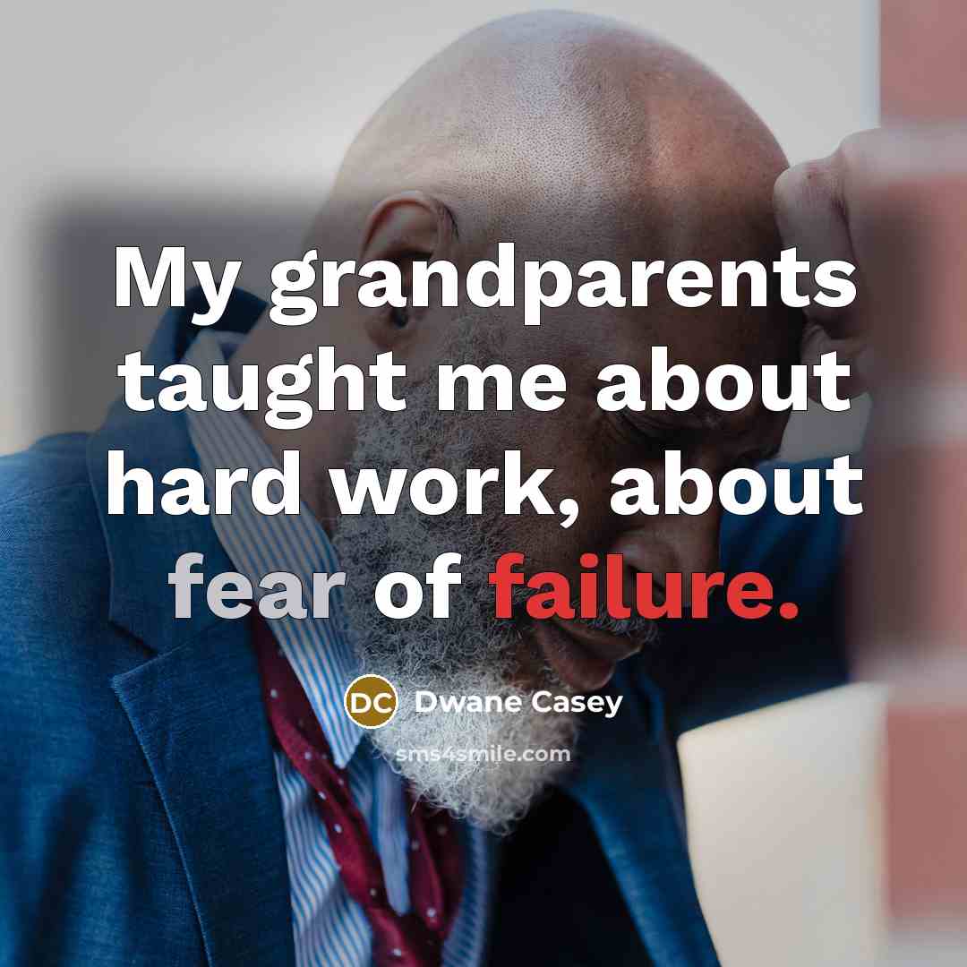 “My grandparents taught me about hard work, about fear of…” quote by Dwane Casey