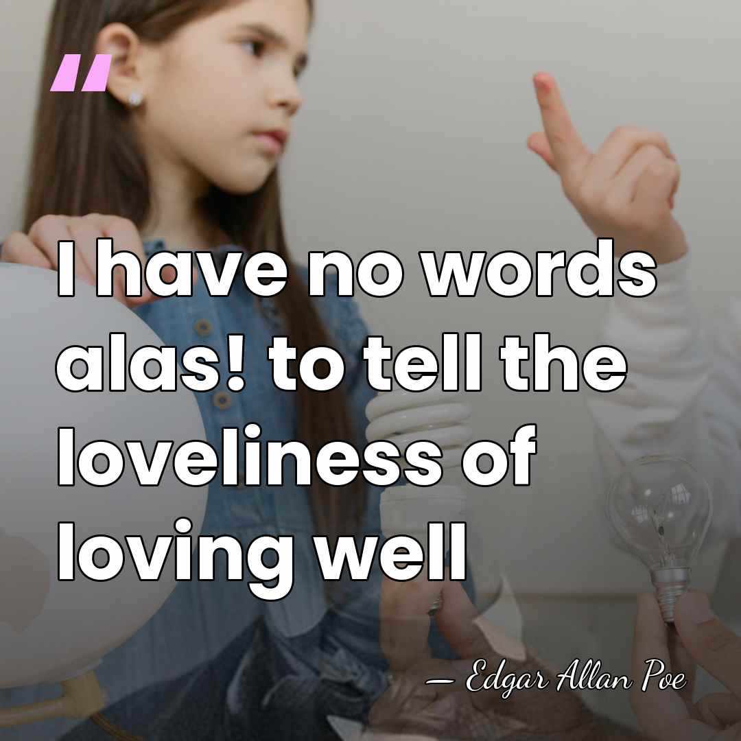 I have no words alas! to tell the loveliness of loving well - Edgar Allan Poe