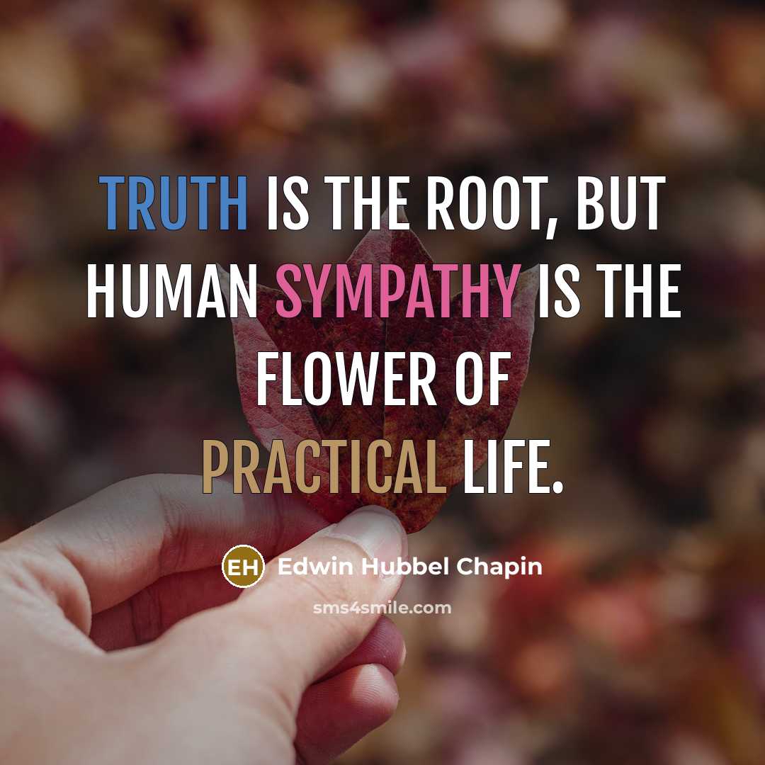 “Truth is the root, but human sympathy is the flower…” quote by Edwin Hubbel Chapin