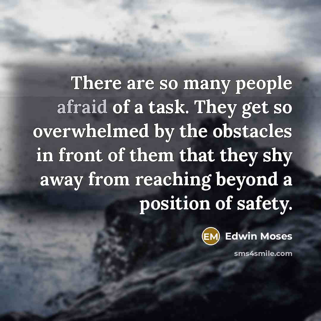 “There are so many people afraid of a task. They…” quote by Edwin Moses
