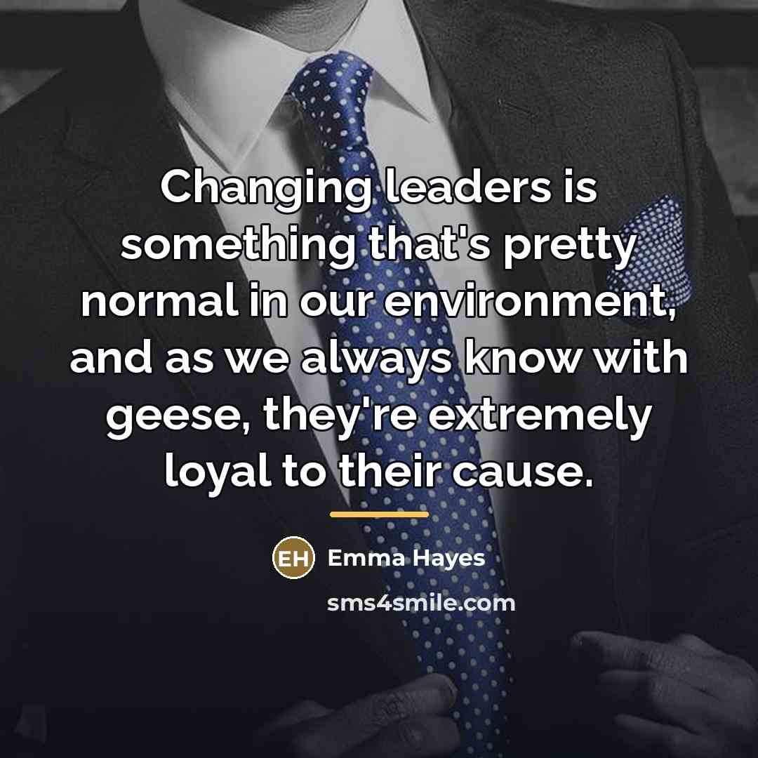 “Changing leaders is something that's pretty normal in our environment,…” quote by Emma Hayes