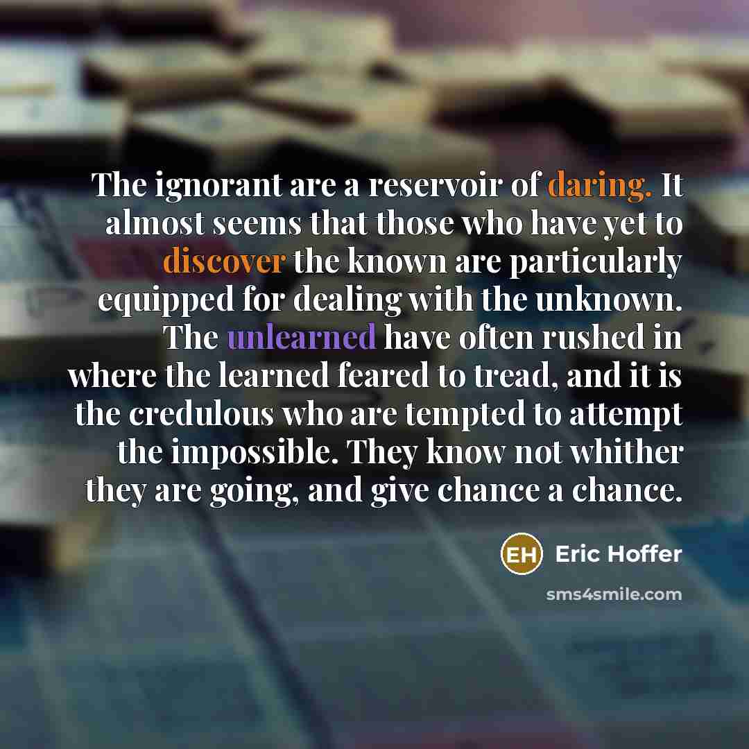 “The ignorant are a reservoir of daring. It almost seems…” quote by Eric Hoffer