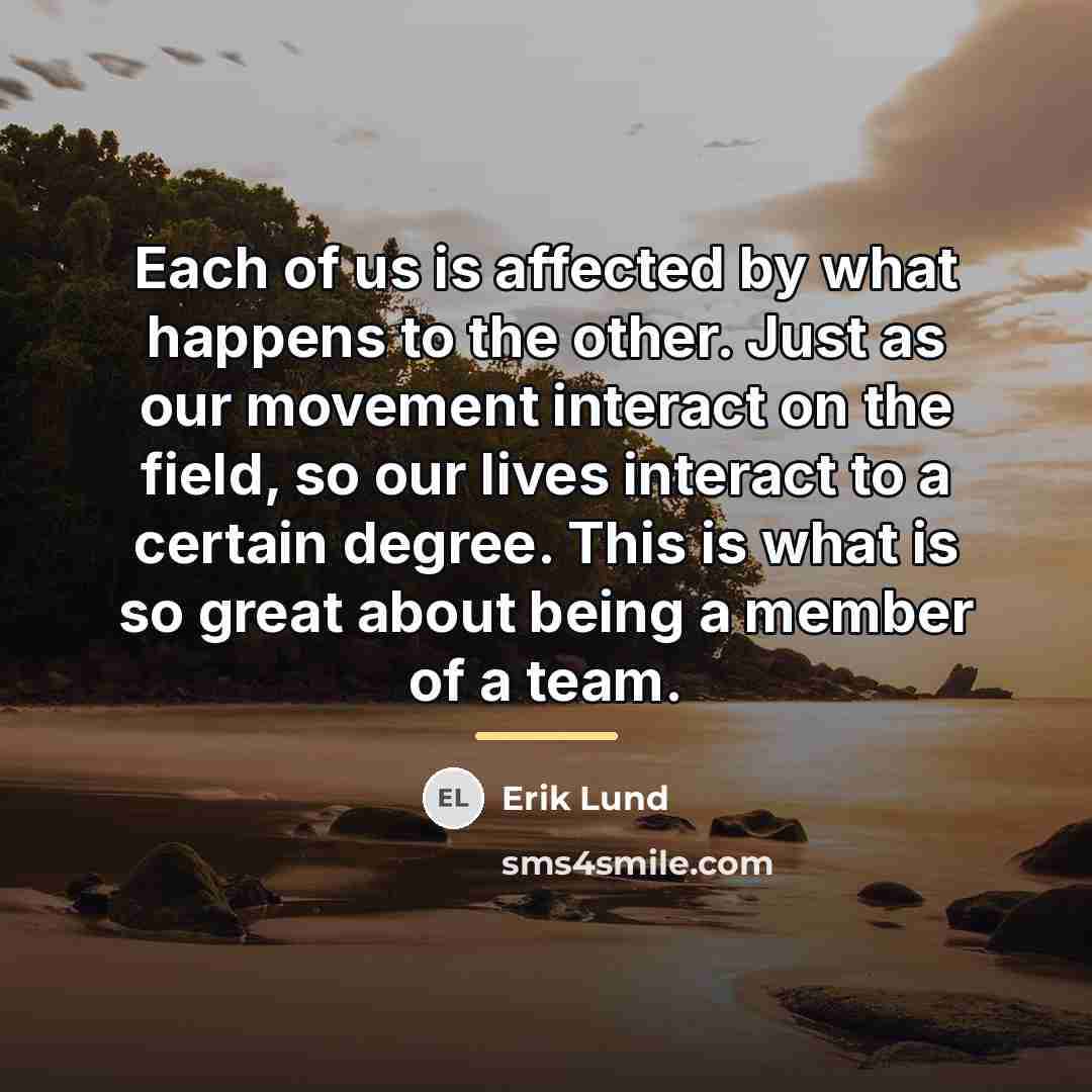 “Each of us is affected by what happens to the…” quote by Erik Lund