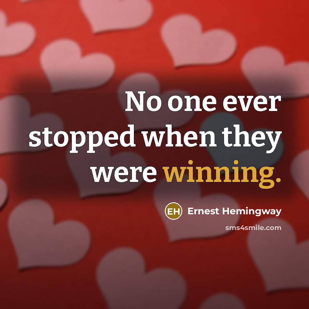 “No one ever stopped when they were winning.” quote by Ernest Hemingway